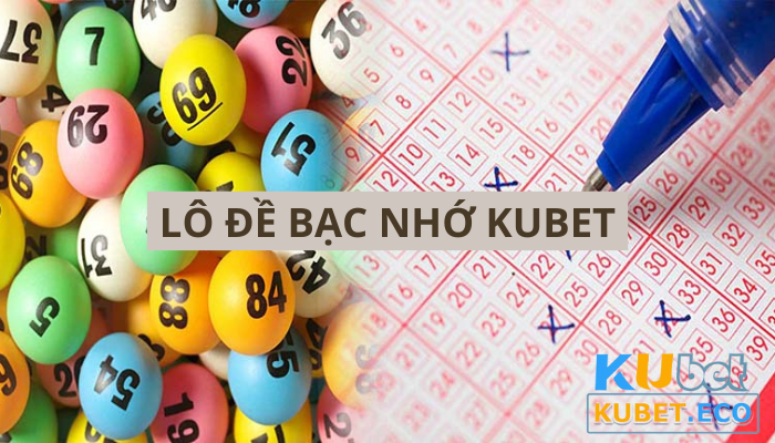 Lô đề bạc nhớ Kubet và 5 lưu ý khi đánh đề