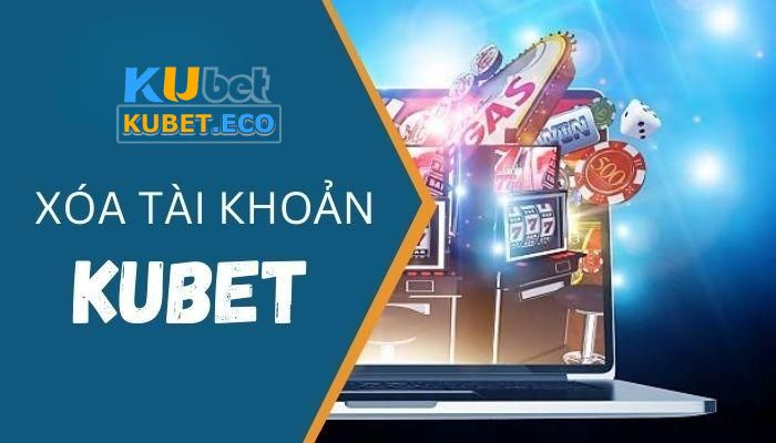 Lý do khiến hội viên tìm cách xoá tài khoản Kubet